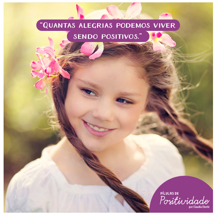 Quantas alegrias podemos viver sendo positivos